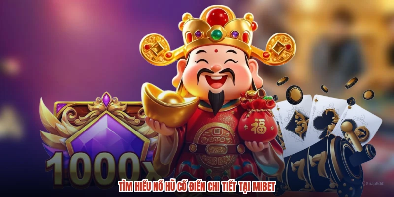 Tìm hiểu nổ hũ cổ điển chi tiết tại MIBET