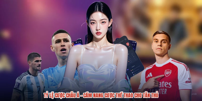 Tỷ Lệ Cược Châu Á - Cẩm Nang Cược Thể Thao Cho Tân Thủ