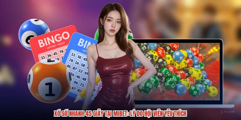 Xổ Số Nhanh 45 Giây Tại MIBET: Lý Do Hội Viên Yêu Thích