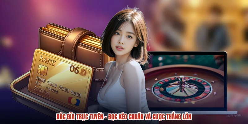 Xóc Đĩa Trực Tuyến - Đọc Kèo Chuẩn Và Cược Thắng Lớn